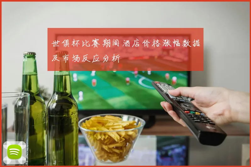 世俱杯比赛期间酒店价格涨幅数据及市场反应分析