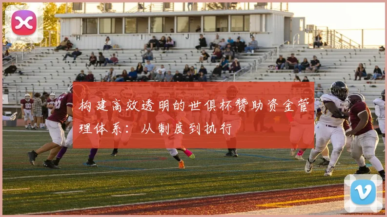 构建高效透明的世俱杯赞助资金管理体系：从制度到执行