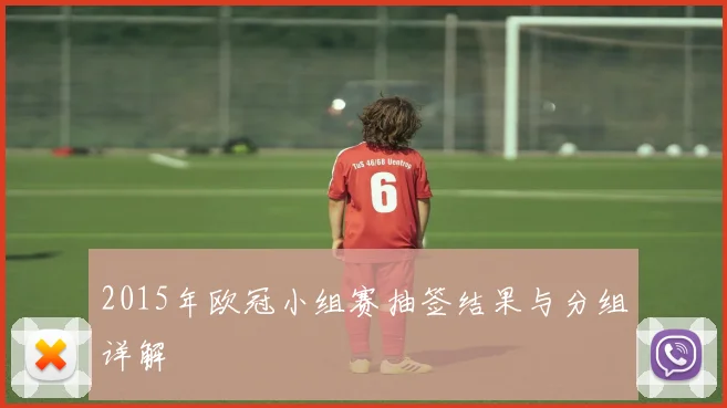 2015年欧冠小组赛抽签结果与分组详解
